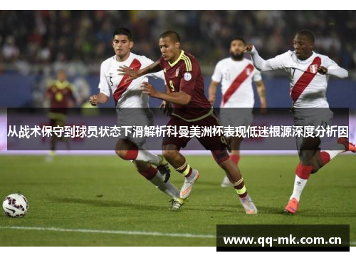 从战术保守到球员状态下滑解析科曼美洲杯表现低迷根源深度分析因 从战术保守到球员状态下滑解析科曼美洲杯表现低迷根源深度分析因